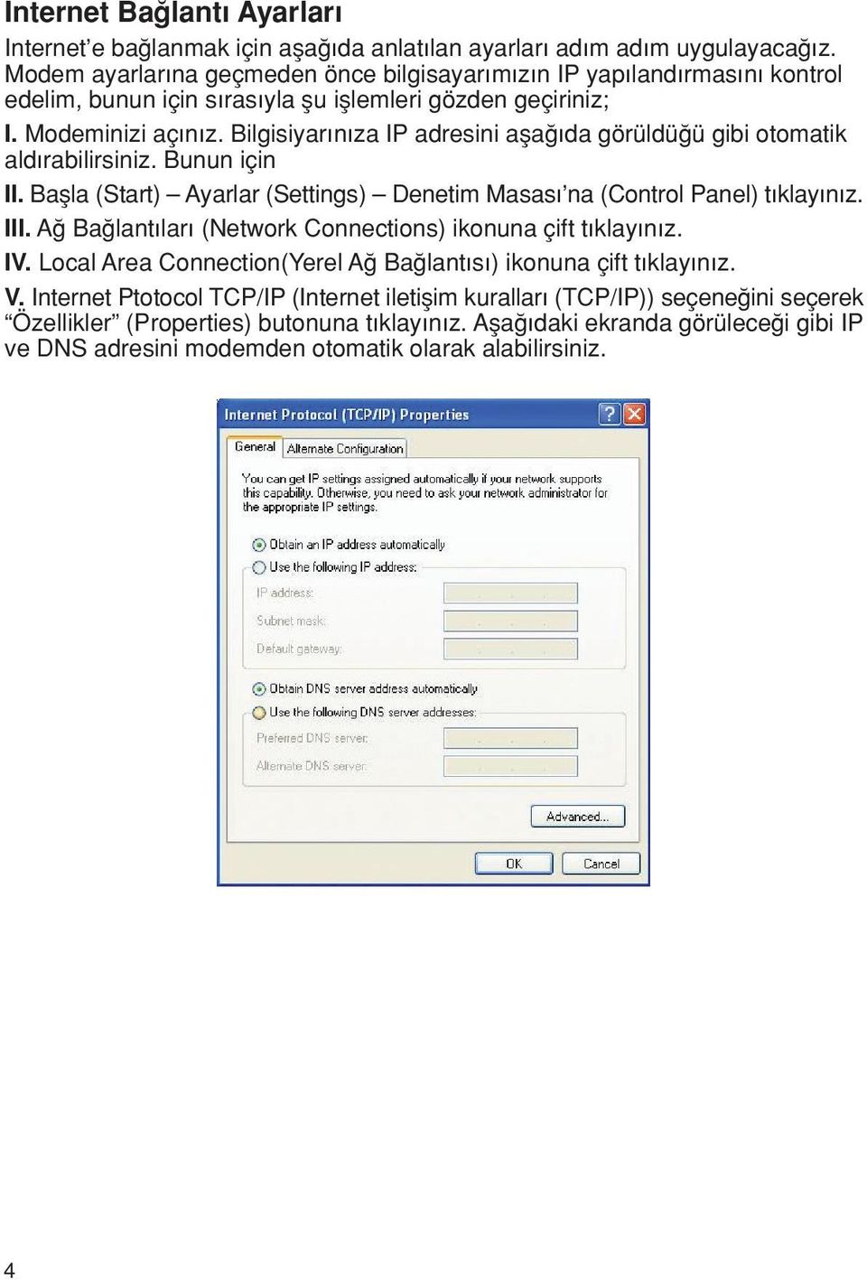 Bilgisiyar n za IP adresini afla da görüldü ü gibi otomatik ald rabilirsiniz. Bunun için II. Baflla (Start) Ayarlar (Settings) Denetim Masas na (Control Panel) t klay n z. III.