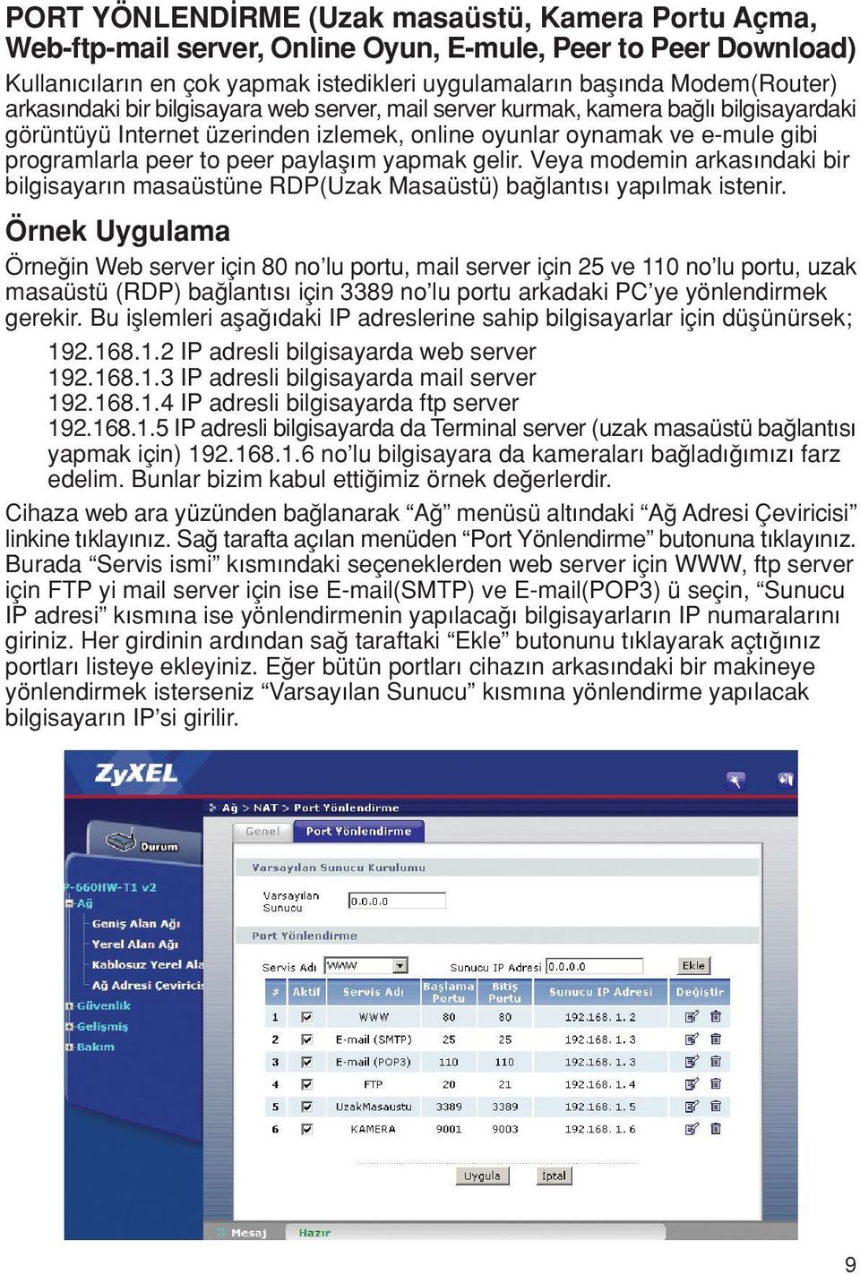 yapmak gelir. Veya modemin arkas ndaki bir bilgisayar n masaüstüne RDP(Uzak Masaüstü) ba lant s yap lmak istenir.