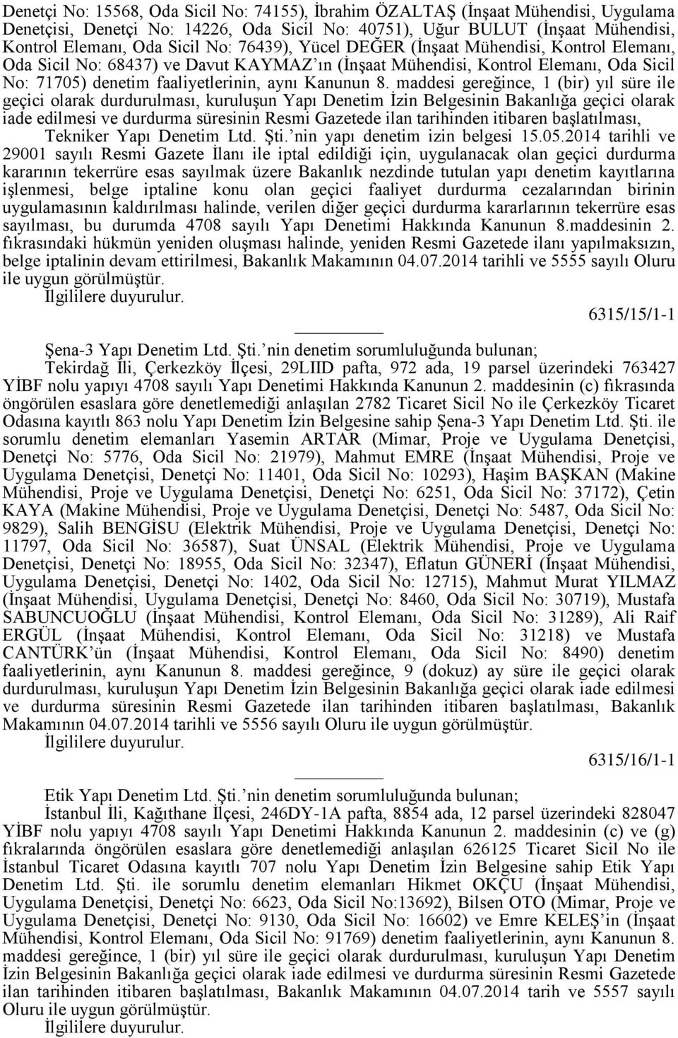 maddesi gereğince, 1 (bir) yıl süre ile geçici olarak durdurulması, kuruluşun Yapı Denetim İzin Belgesinin Bakanlığa geçici olarak iade edilmesi ve durdurma süresinin Resmi Gazetede ilan tarihinden