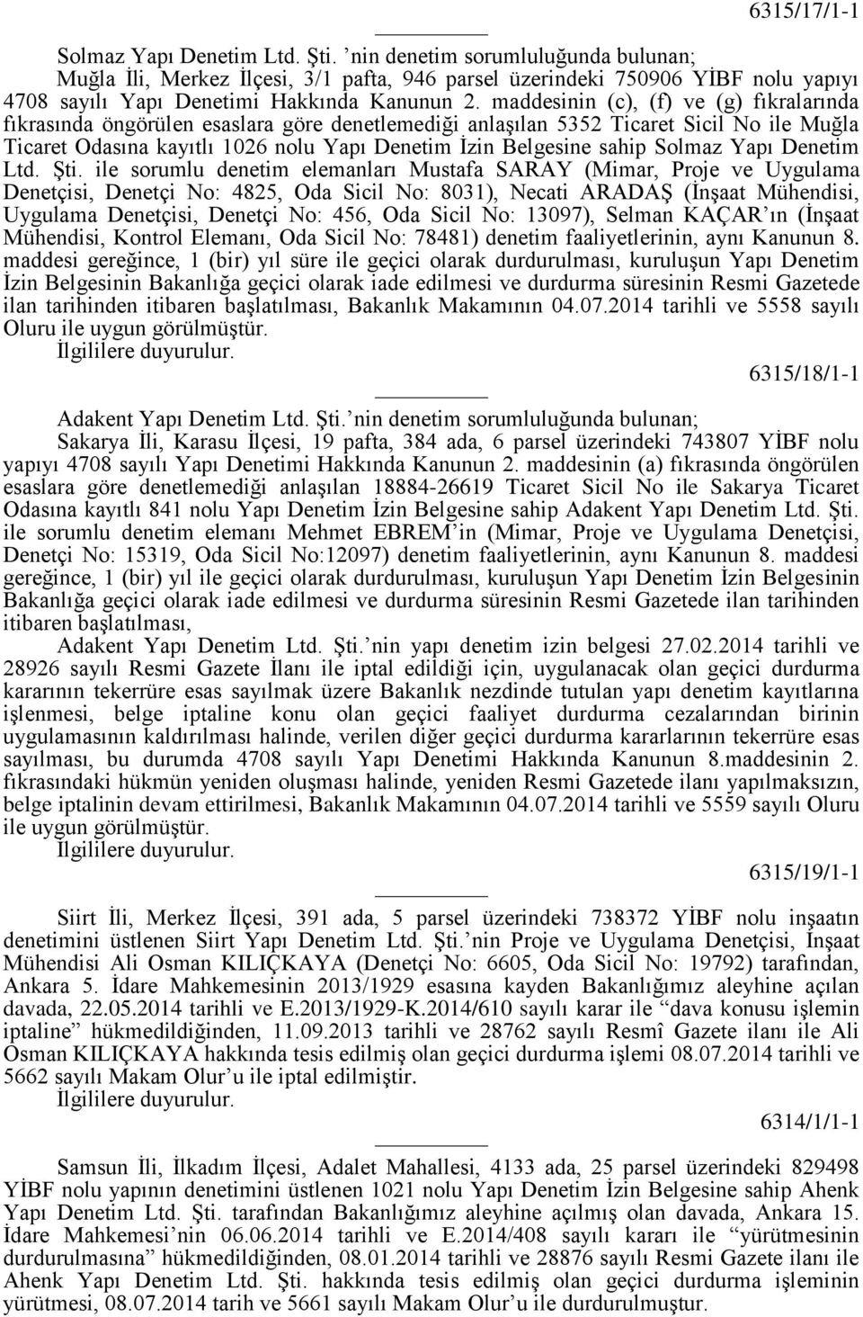 maddesinin (c), (f) ve (g) fıkralarında fıkrasında öngörülen esaslara göre denetlemediği anlaşılan 5352 Ticaret Sicil No ile Muğla Ticaret Odasına kayıtlı 1026 nolu Yapı Denetim İzin Belgesine sahip