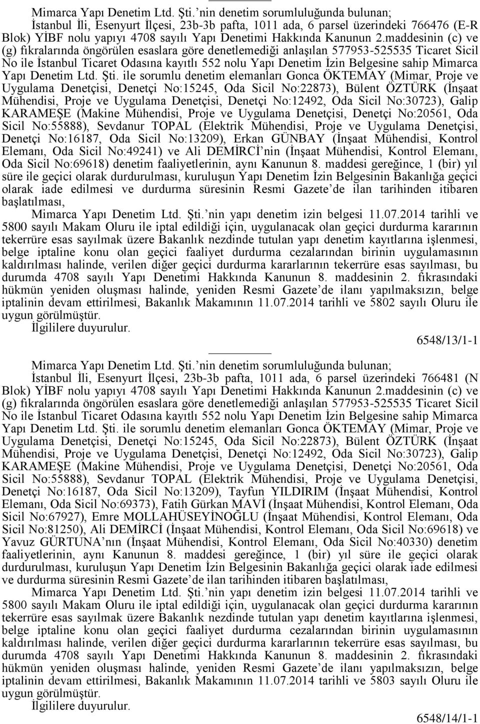 maddesinin (c) ve (g) fıkralarında öngörülen esaslara göre denetlemediği anlaşılan 577953-525535 Ticaret Sicil No ile İstanbul Ticaret Odasına kayıtlı 552 nolu Yapı Denetim İzin Belgesine sahip  ile