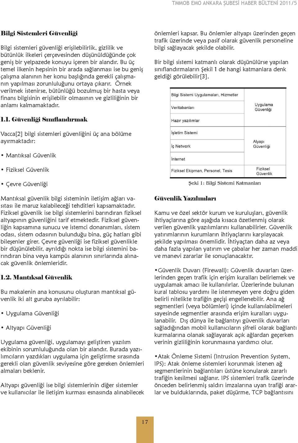 Örnek verilmek istenirse, bütünlüğü bozulmuş bir hasta veya finans bilgisinin erişilebilir olmasının ve gizliliğinin bir anlamı kalmamaktadır. önlemleri kapsar.