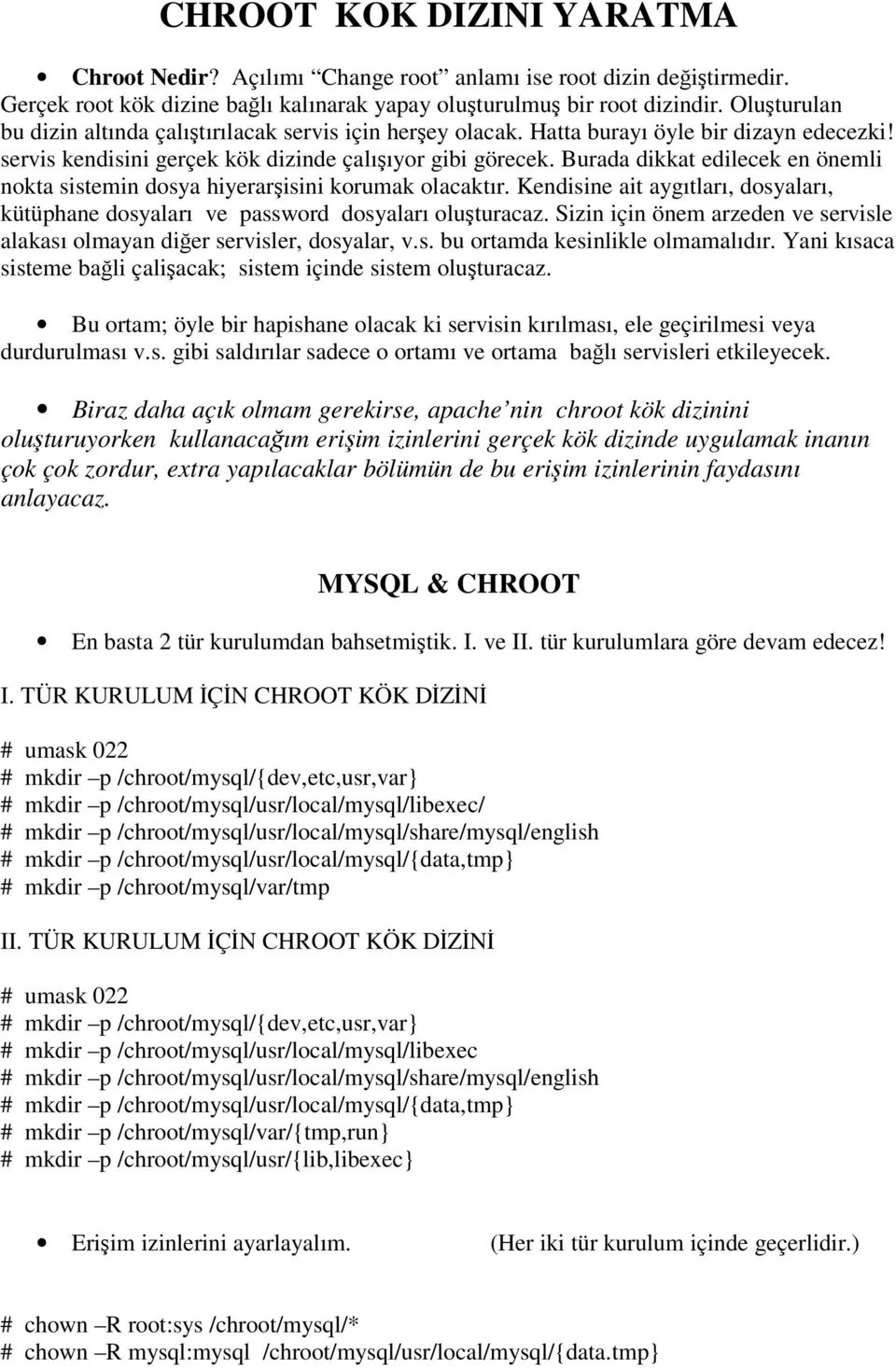 Burada dikkat edilecek en önemli nokta sistemin dosya hiyerarşisini korumak olacaktır. Kendisine ait aygıtları, dosyaları, kütüphane dosyaları ve password dosyaları oluşturacaz.