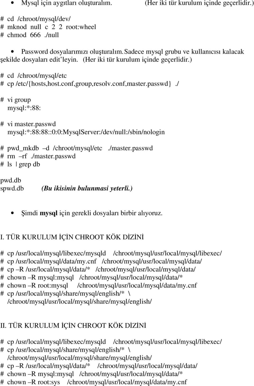 / # vi group mysql:*:88: # vi master.passwd mysql:*:88:88::0:0:mysqlserver:/dev/null:/sbin/nologin # pwd_mkdb d /chroot/mysql/etc./master.passwd # rm rf./master.passwd # ls grep db pwd.db spwd.