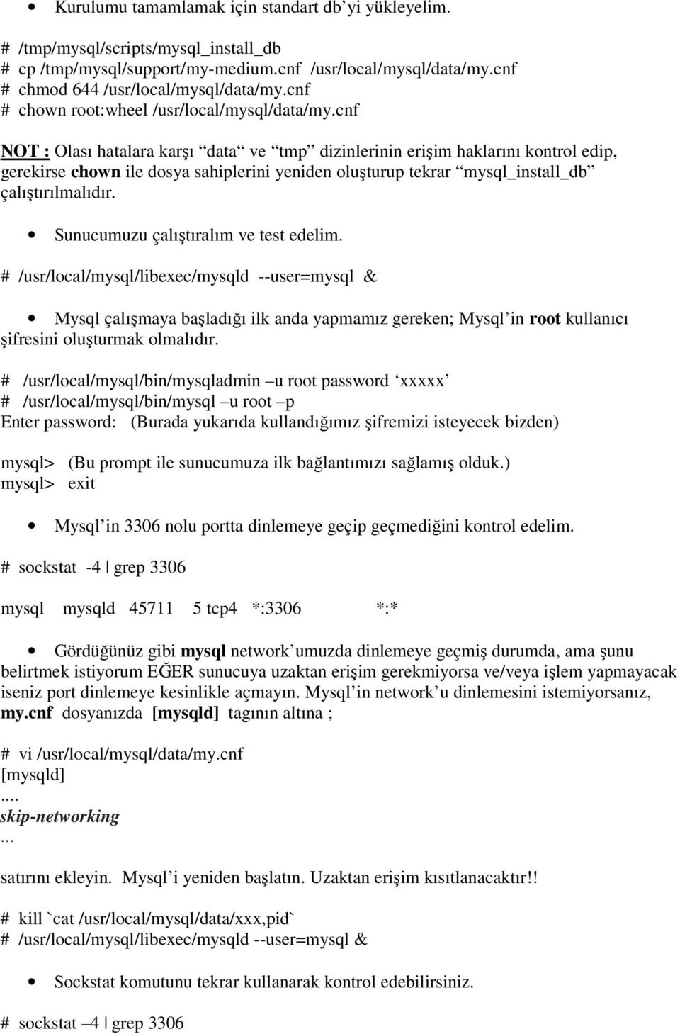 cnf NOT : Olası hatalara karşı data ve tmp dizinlerinin erişim haklarını kontrol edip, gerekirse chown ile dosya sahiplerini yeniden oluşturup tekrar mysql_install_db çalıştırılmalıdır.