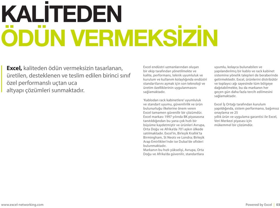 üretim özelliklerinin uygulanmasını sağlamaktadır. Kablodan rack kabinetlere uyumluluk ve standart uyumu, güvenilirlik ve ürün bulunurluğu ilkelerine önem veren Excel tamamen güvenilir bir çözümdür.