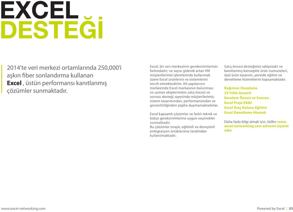 Alt yapılarının merkezinde Excel markasının bulunması ve uzman ekiplerimizin satış öncesi ve sonrası desteği sayesinde müşterilerimiz, sistem tasarımından, performansından ve güvenilirliğinden şüphe