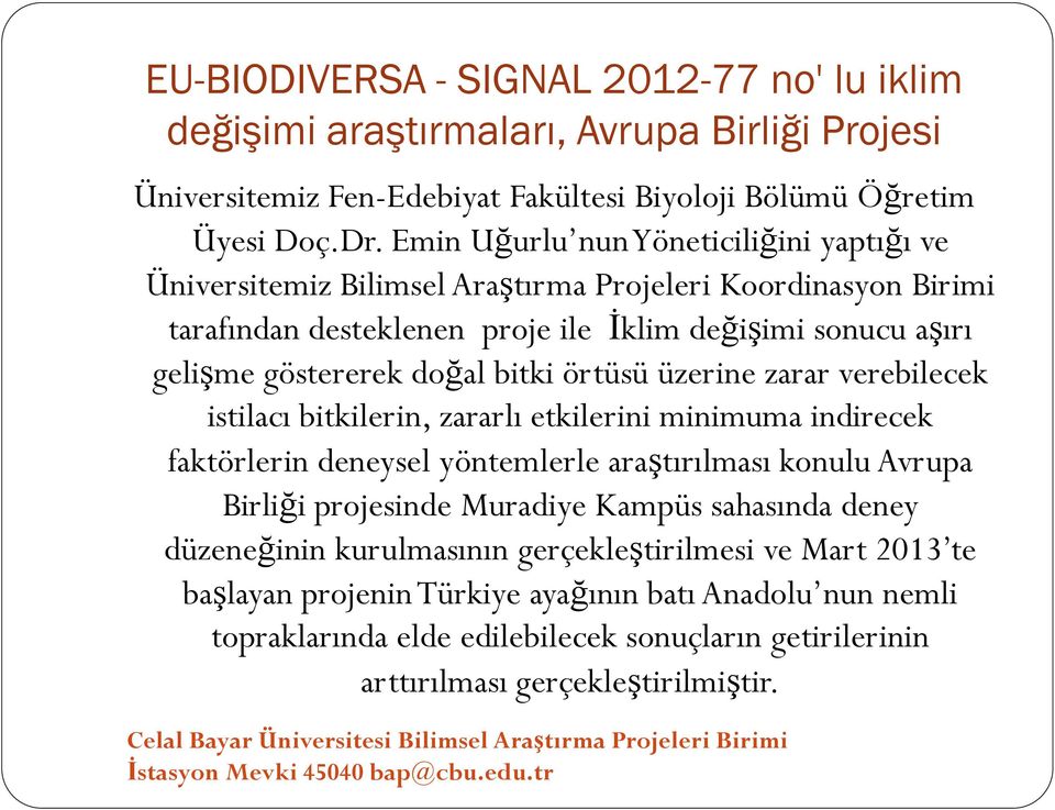 bitki örtüsü üzerine zarar verebilecek istilacı bitkilerin, zararlı etkilerini minimuma indirecek faktörlerin deneysel yöntemlerle araştırılması konulu Avrupa Birliği projesinde Muradiye Kampüs