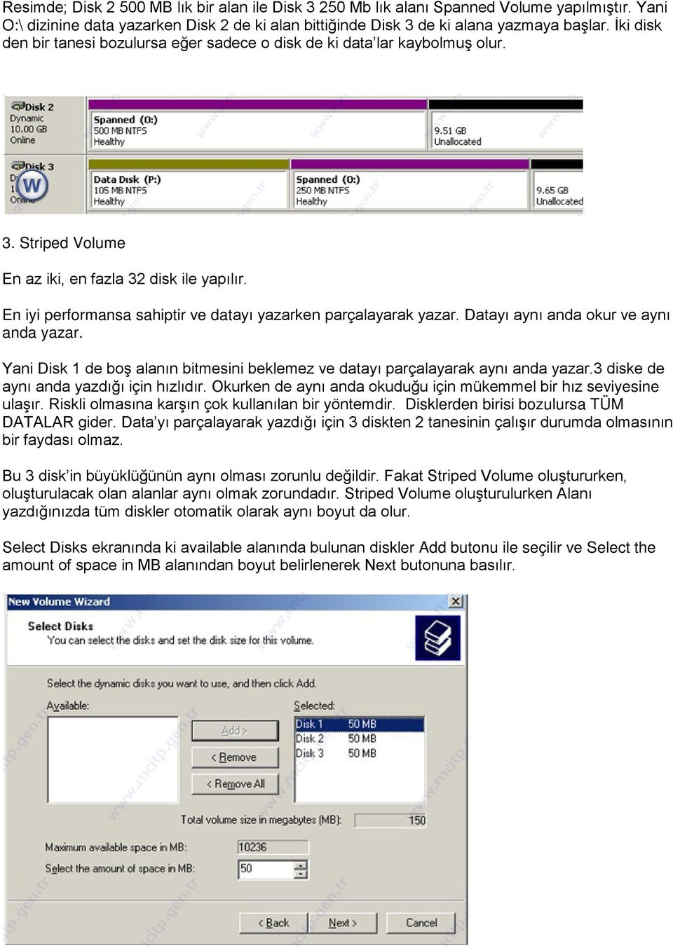 En iyi performansa sahiptir ve datayı yazarken parçalayarak yazar. Datayı aynı anda okur ve aynı anda yazar. Yani Disk 1 de boş alanın bitmesini beklemez ve datayı parçalayarak aynı anda yazar.