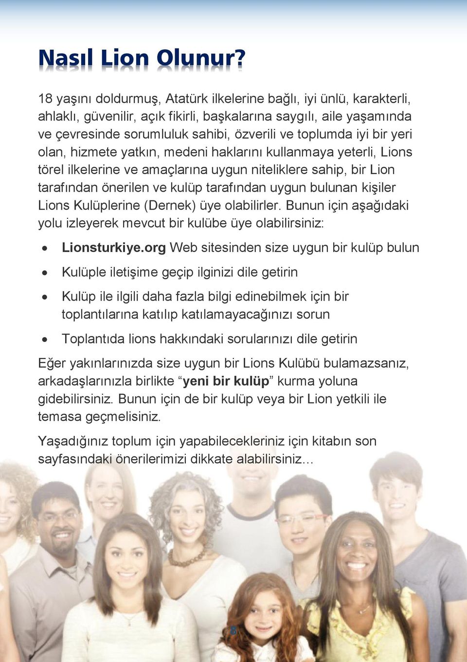 bir yeri olan, hizmete yatkın, medeni haklarını kullanmaya yeterli, Lions törel ilkelerine ve amaçlarına uygun niteliklere sahip, bir Lion tarafından önerilen ve kulüp tarafından uygun bulunan