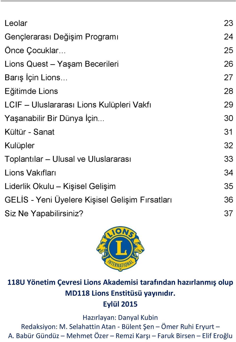 .. 30 Kültür - Sanat 31 Kulüpler 32 Toplantılar Ulusal ve Uluslararası 33 Lions Vakıfları 34 Liderlik Okulu Kişisel Gelişim 35 GELİS - Yeni Üyelere Kişisel Gelişim