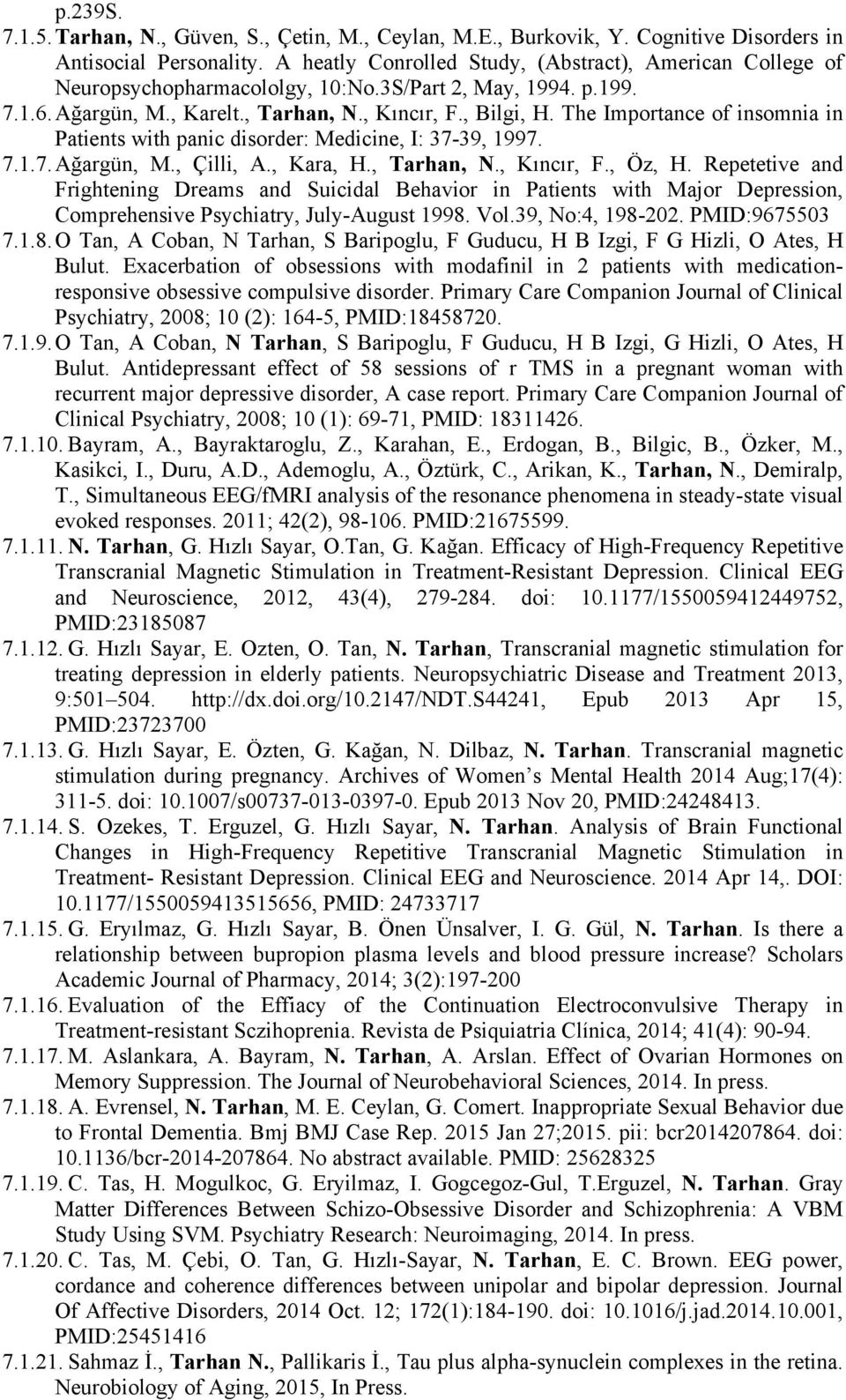 The Importance of insomnia in Patients with panic disorder: Medicine, I: 37-39, 1997. 7.1.7. Ağargün, M., Çilli, A., Kara, H., Tarhan, N., Kıncır, F., Öz, H.