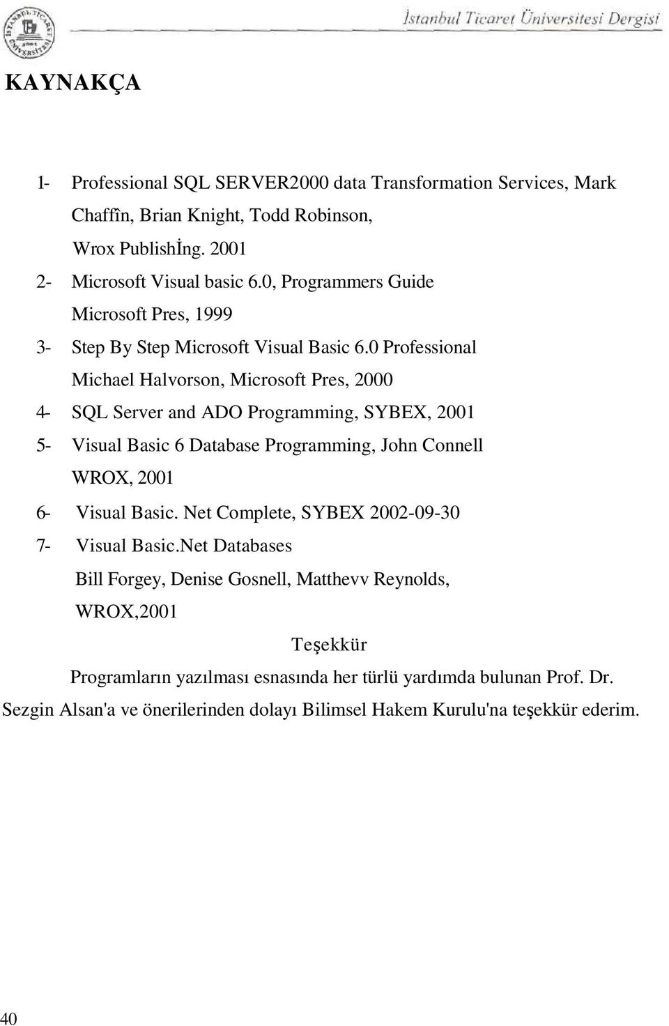 0 Professional Michael Halvorson, Microsoft Pres, 2000 4- SQL Server and ADO Programming, SYBEX, 2001 5- Visual Basic 6 Database Programming, John Connell WROX, 2001 6- Visual