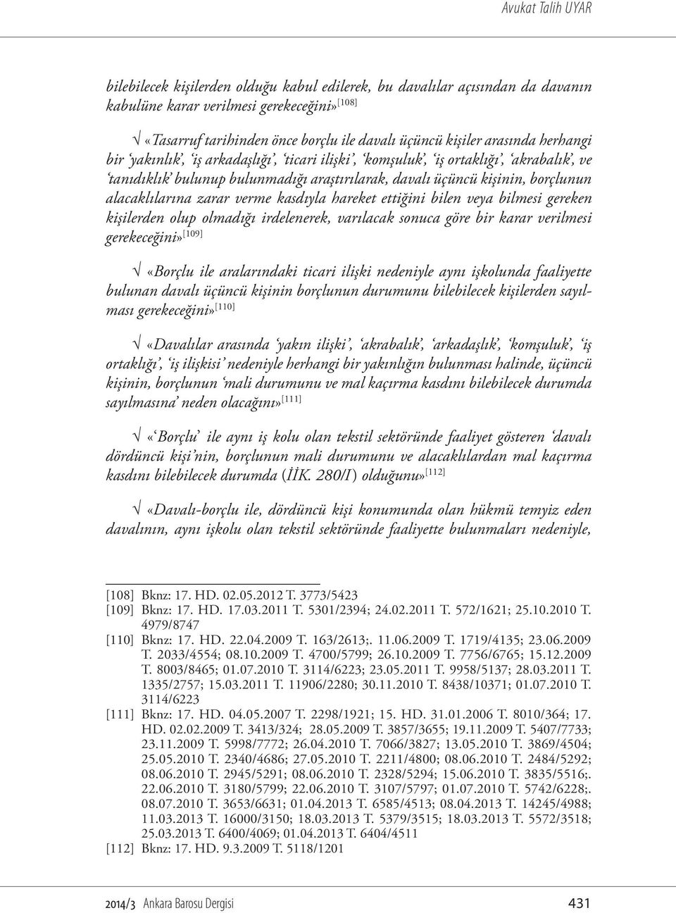 alacaklılarına zarar verme kasdıyla hareket ettiğini bilen veya bilmesi gereken kişilerden olup olmadığı irdelenerek, varılacak sonuca göre bir karar verilmesi gerekeceğini» [109] «Borçlu ile