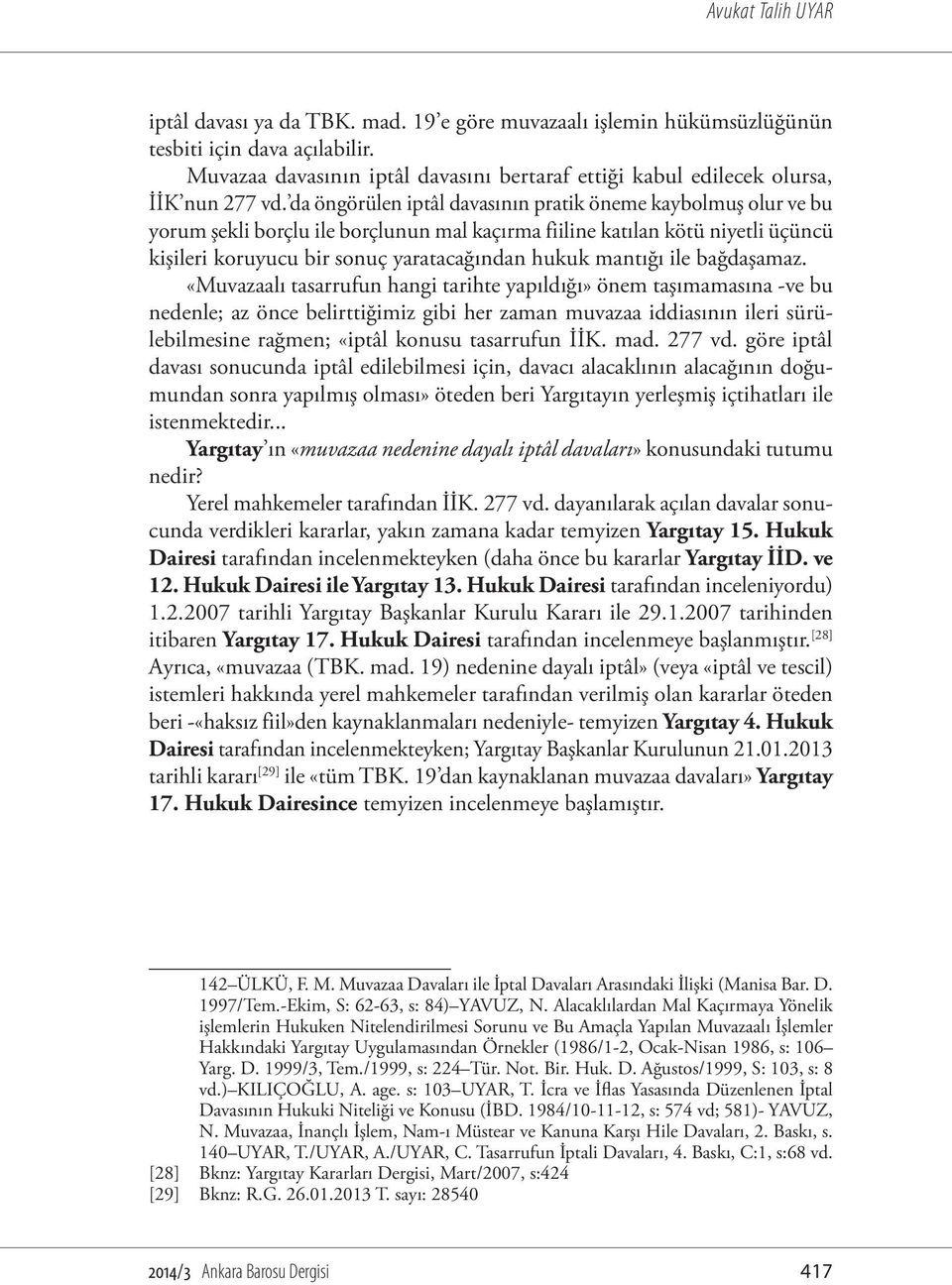 da öngörülen iptâl davasının pratik öneme kaybolmuş olur ve bu yorum şekli borçlu ile borçlunun mal kaçırma fiiline katılan kötü niyetli üçüncü kişileri koruyucu bir sonuç yaratacağından hukuk