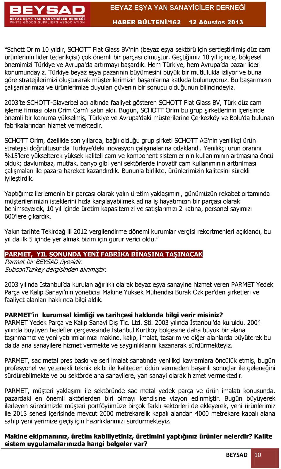 Türkiye beyaz eşya pazarının büyümesini büyük bir mutlulukla izliyor ve buna göre stratejilerimizi oluşturarak müşterilerimizin başarılarına katkıda bulunuyoruz.