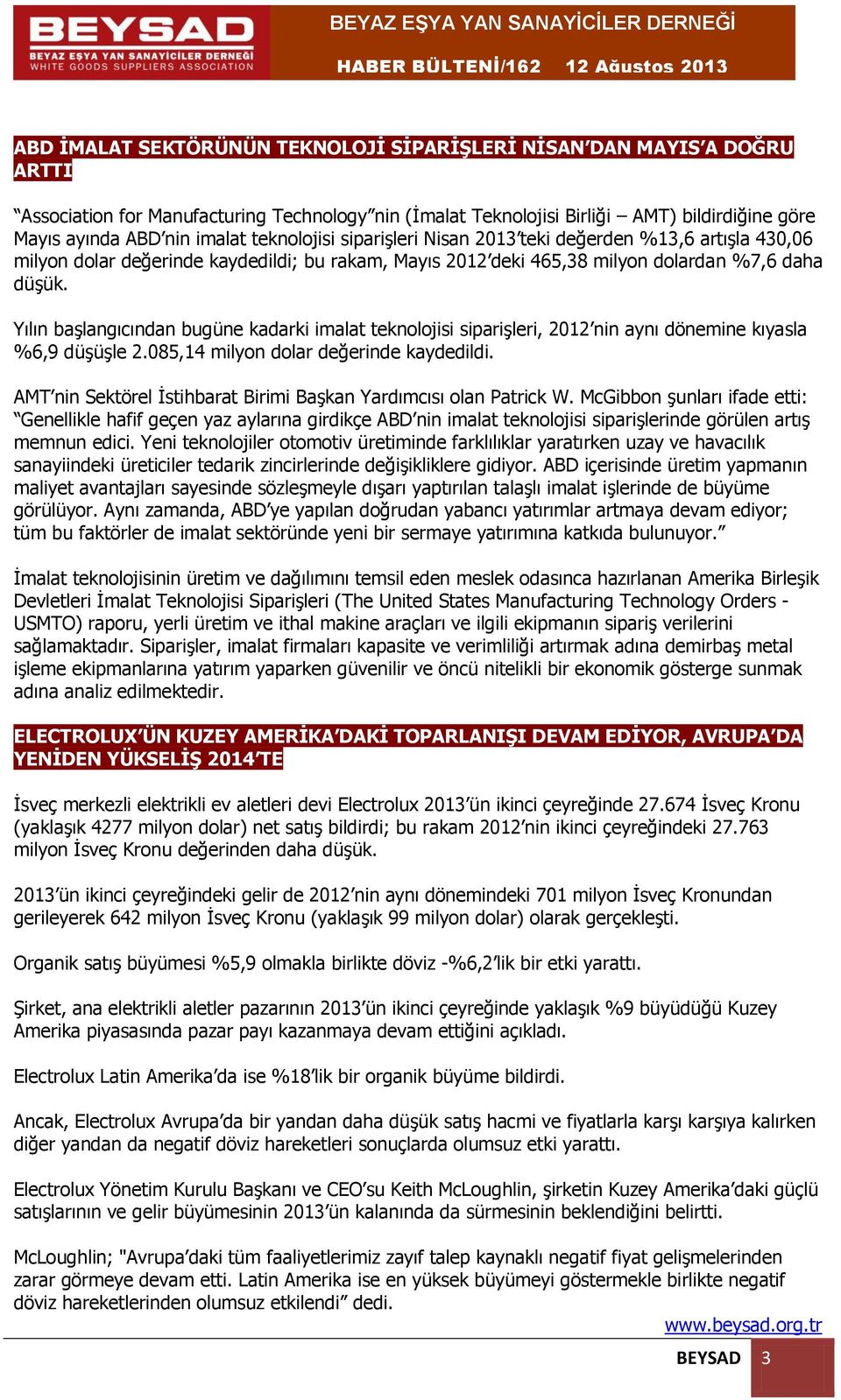 Yılın başlangıcından bugüne kadarki imalat teknolojisi siparişleri, 2012 nin aynı dönemine kıyasla %6,9 düşüşle 2.085,14 milyon dolar değerinde kaydedildi.