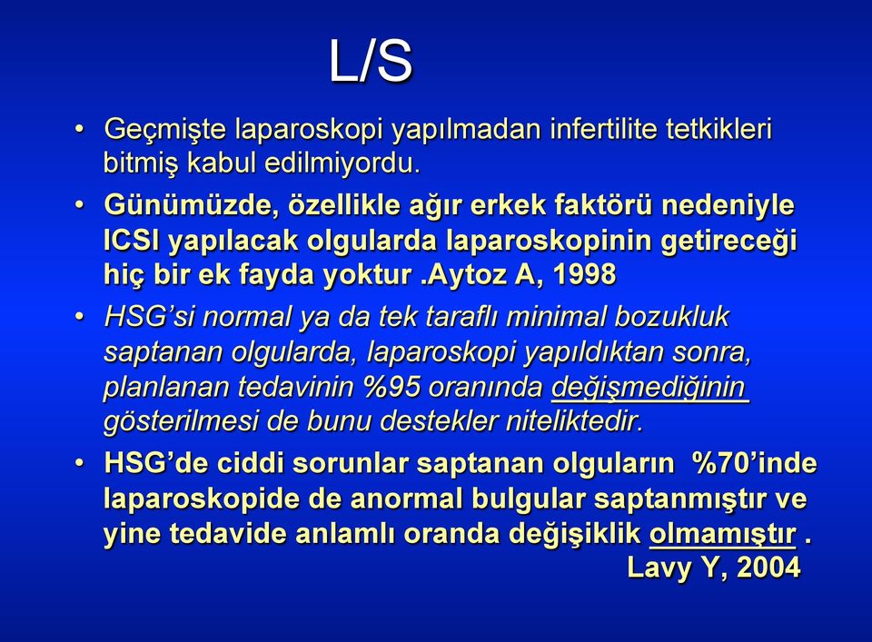 aytoz A, 1998 HSG si normal ya da tek taraflı minimal bozukluk saptanan olgularda, laparoskopi yapıldıktan sonra, planlanan tedavinin %95