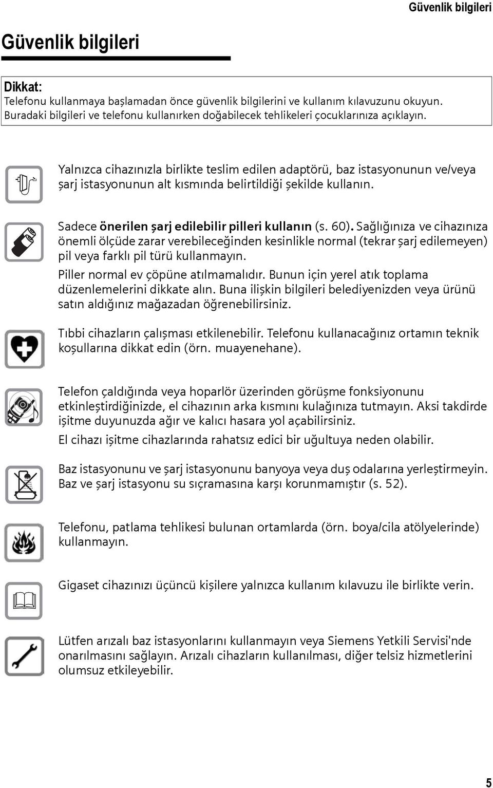 $ Yalnızca cihazınızla birlikte teslim edilen adaptörü, baz istasyonunun ve/veya şarj istasyonunun alt kısmında belirtildiği şekilde kullanın. Sadece önerilen şarj edilebilir pilleri kullanın (s. 60).