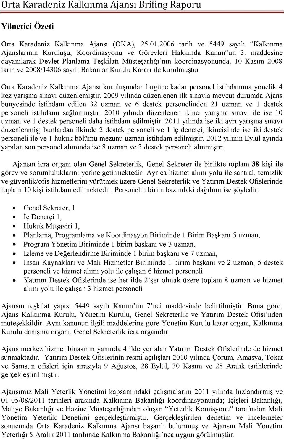 Orta Karadeniz Kalkınma Ajansı kuruluşundan bugüne kadar personel istihdamına yönelik 4 kez yarışma sınavı düzenlemiştir.