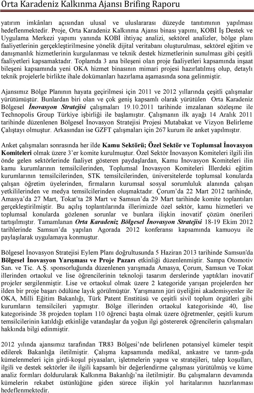 yönelik dijital veritabanı oluşturulması, sektörel eğitim ve danışmanlık hizmetlerinin kurgulanması ve teknik destek hizmetlerinin sunulması gibi çeşitli faaliyetleri kapsamaktadır.