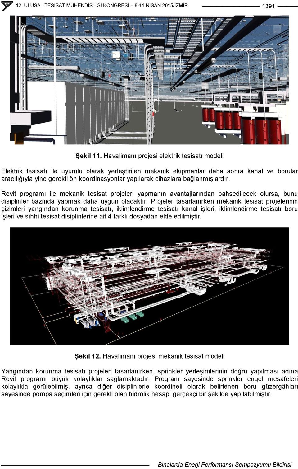 cihazlara bağlanmıģlardır. Revit programı ile mekanik tesisat projeleri yapmanın avantajlarından bahsedilecek olursa, bunu disiplinler bazında yapmak daha uygun olacaktır.