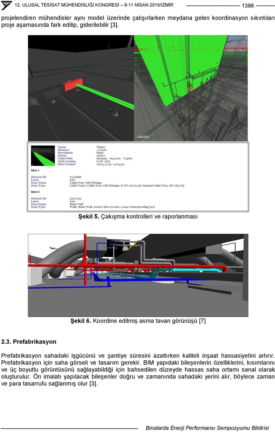 Prefabrikasyon Prefabrikasyon sahadaki iģgücünü ve Ģantiye süresini azaltırken kaliteli inģaat hassasiyetini artırır. Prefabrikasyon için saha görseli ve tasarım gerekir.