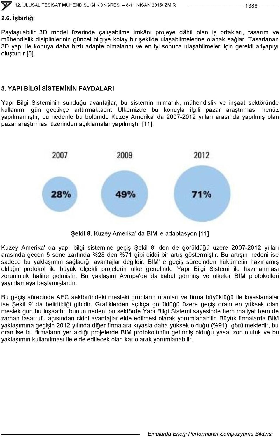 Tasarlanan 3D yapı ile konuya daha hızlı adapte olmalarını ve en iyi sonuca ulaģabilmeleri için gerekli altyapıyı oluģturur [5]. 3. YAPI BİLGİ SİSTEMİNİN FAYDALARI Yapı Bilgi Sisteminin sunduğu avantajlar, bu sistemin mimarlık, mühendislik ve inģaat sektöründe kullanımı gün geçtikçe arttırmaktadır.