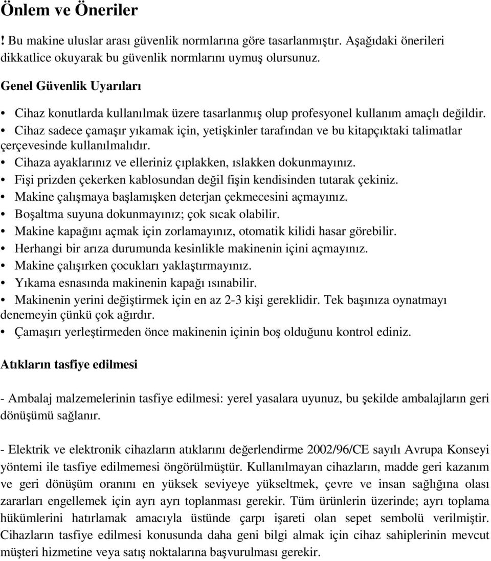 Cihaz sadece çamaşır yıkamak için, yetişkinler tarafından ve bu kitapçıktaki talimatlar çerçevesinde kullanılmalıdır. Cihaza ayaklarınız ve elleriniz çıplakken, ıslakken dokunmayınız.