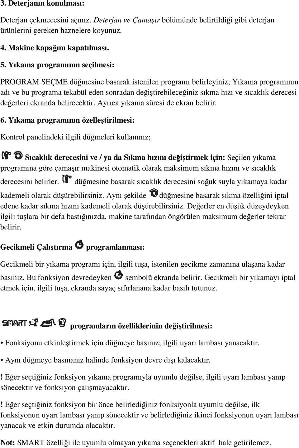 derecesi değerleri ekranda belirecektir. Ayrıca yıkama süresi de ekran belirir. 6.