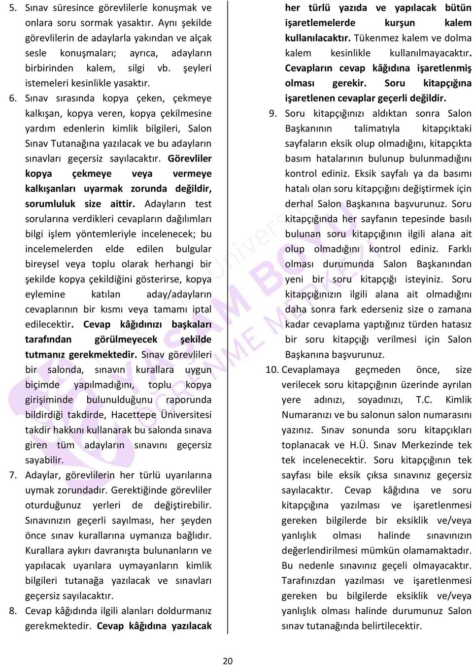 Sınav sırasında kopya çeken, çekmeye kalkışan, kopya veren, kopya çekilmesine yardım edenlerin kimlik bilgileri, Salon Sınav Tutanağına yazılacak ve bu adayların sınavları geçersiz sayılacaktır.