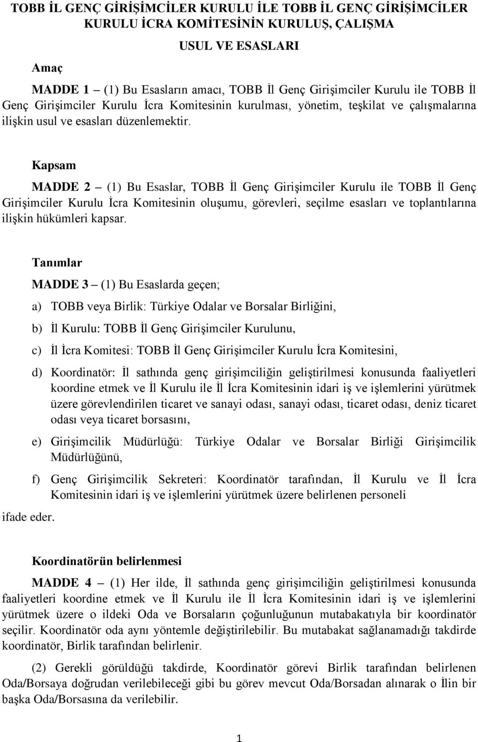 Kapsam MADDE 2 (1) Bu Esaslar, TOBB İl Genç Girişimciler Kurulu ile TOBB İl Genç Girişimciler Kurulu İcra Komitesinin oluşumu, görevleri, seçilme esasları ve toplantılarına ilişkin hükümleri kapsar.