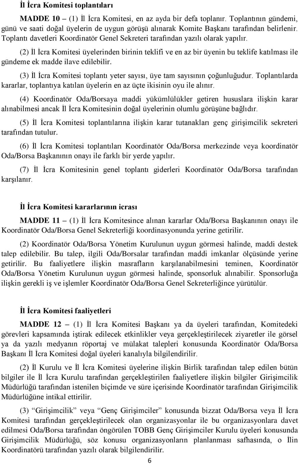 (2) İl İcra Komitesi üyelerinden birinin teklifi ve en az bir üyenin bu teklife katılması ile gündeme ek madde ilave edilebilir.