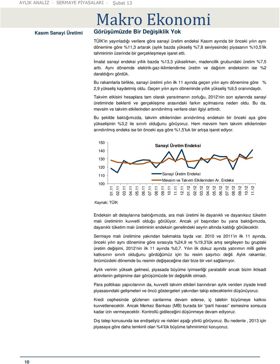 Aynı dönemde elektrik-gaz-iklimlendirme üretim ve dağıtım endeksinin ise %2 daraldığını gördük.