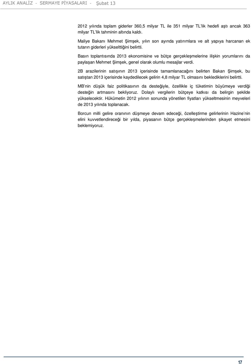 Basın toplantısında 2013 ekonomisine ve bütçe gerçekleşmelerine ilişkin yorumlarını da paylaşan Mehmet Şimşek, genel olarak olumlu mesajlar verdi.