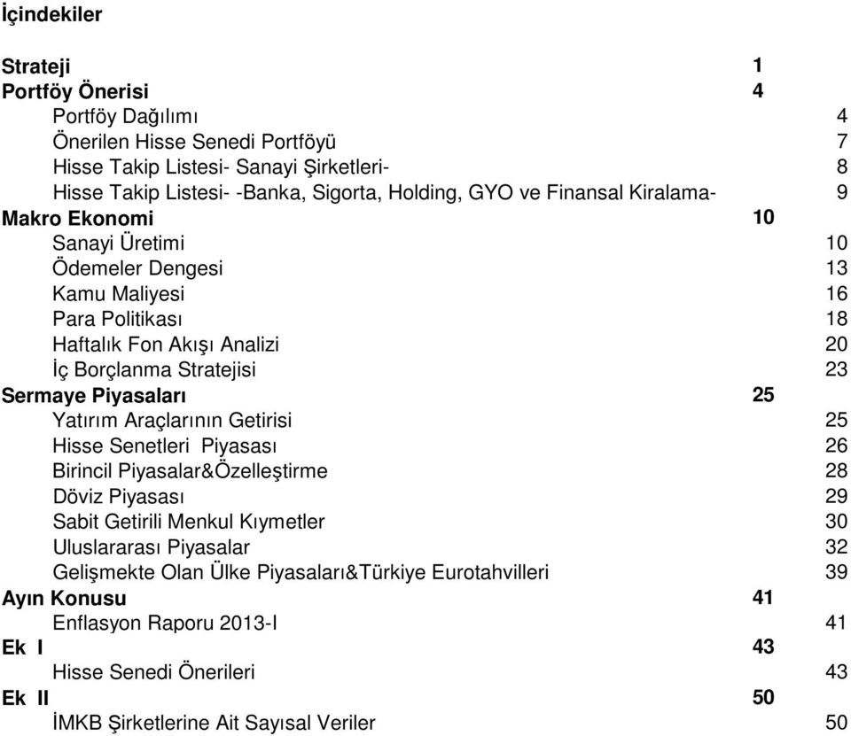 Piyasaları 25 Yatırım Araçlarının Getirisi 25 Hisse Senetleri Piyasası 26 Birincil Piyasalar&Özelleştirme 28 Döviz Piyasası 29 Sabit Getirili Menkul Kıymetler 30 Uluslararası Piyasalar