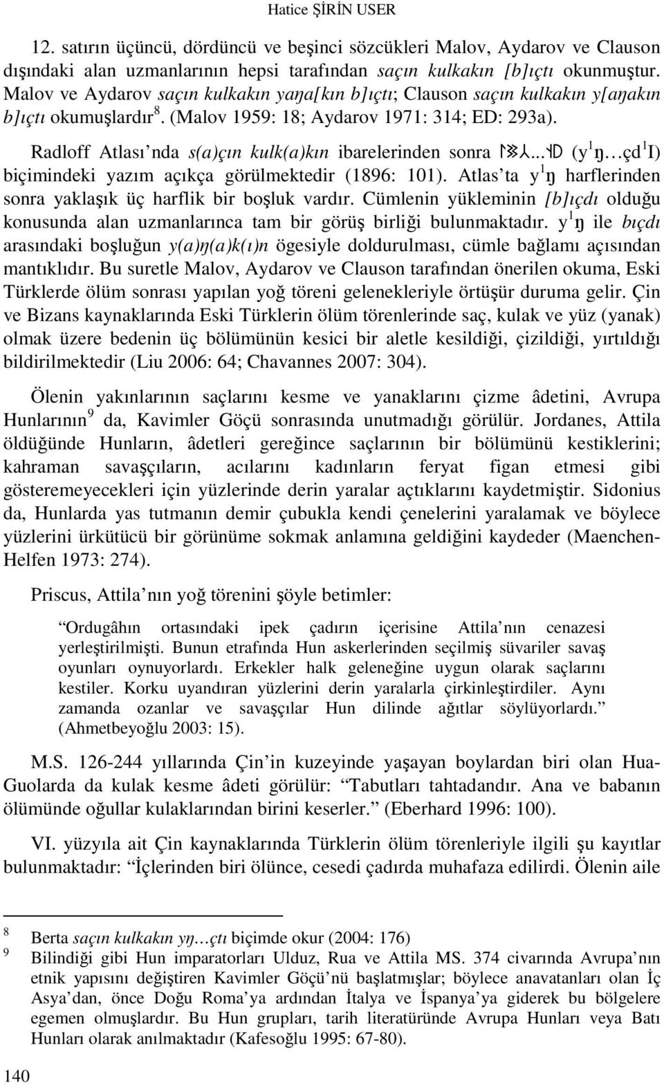 Radloff Atlası nda s(a)çın kulk(a)kın ibarelerinden sonra idç... Y (y 1 ŋ çd 1 I) biçimindeki yazım açıkça görülmektedir (1896: 101).