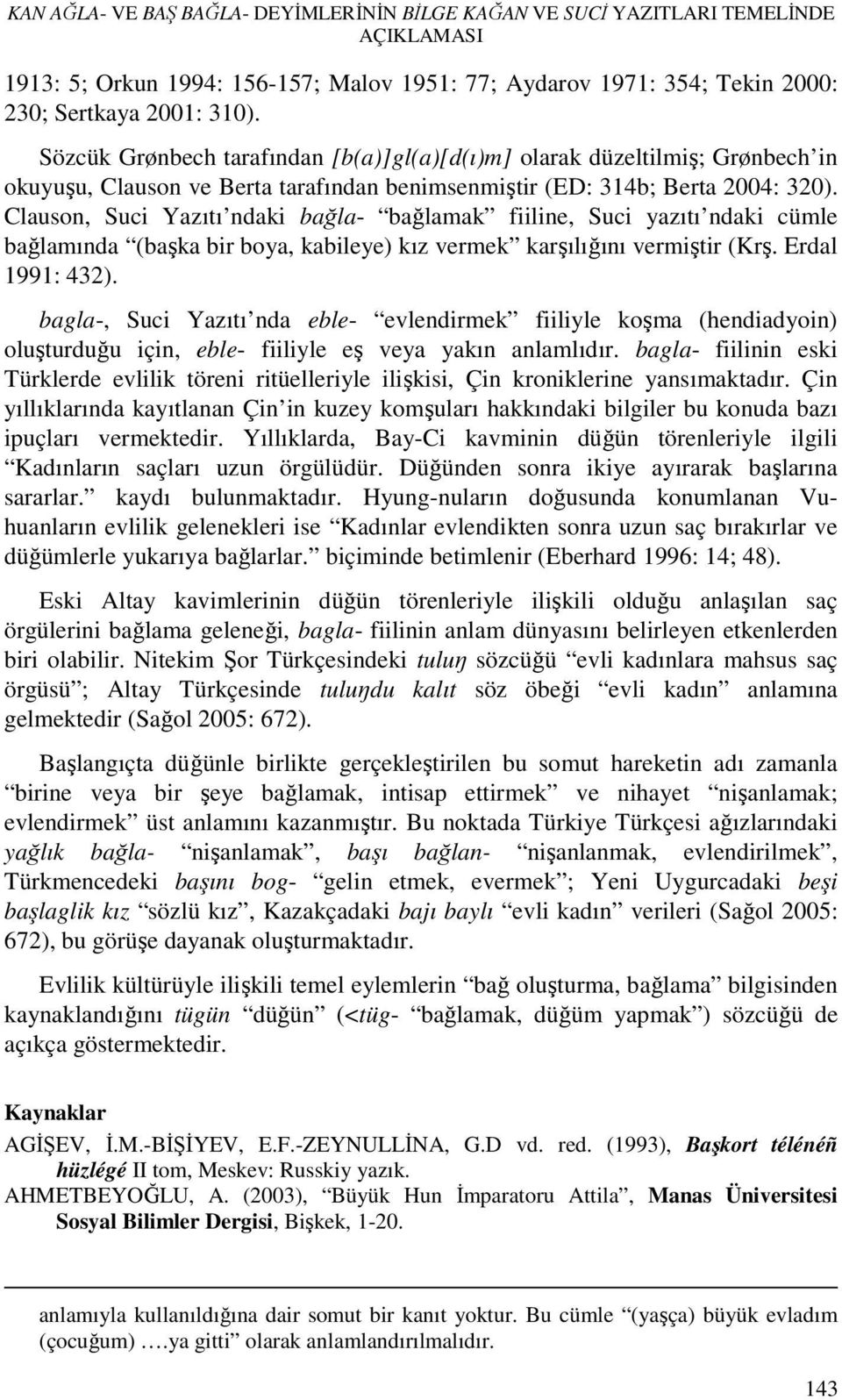 Clauson, Suci Yazıtı ndaki bağla- bağlamak fiiline, Suci yazıtı ndaki cümle bağlamında (başka bir boya, kabileye) kız vermek karşılığını vermiştir (Krş. Erdal 1991: 432).