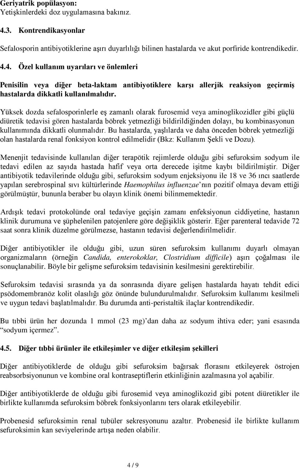 4. Özel kullanım uyarıları ve önlemleri Penisilin veya diğer beta-laktam antibiyotiklere karşı allerjik reaksiyon geçirmiş hastalarda dikkatli kullanılmalıdır.