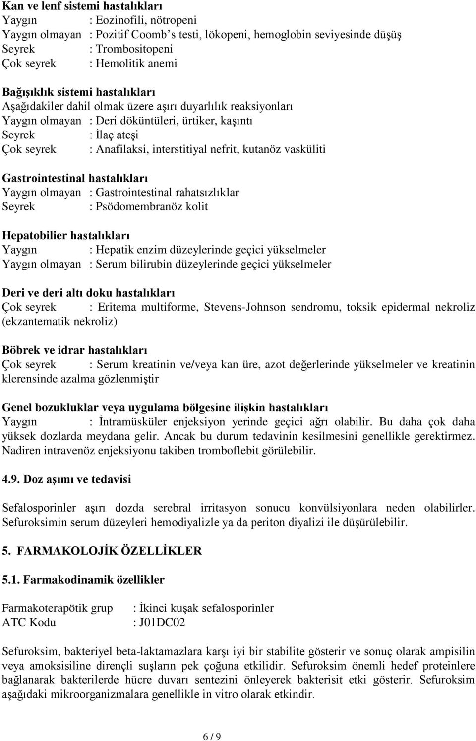 interstitiyal nefrit, kutanöz vasküliti Gastrointestinal hastalıkları Yaygın olmayan : Gastrointestinal rahatsızlıklar Seyrek : Psödomembranöz kolit Hepatobilier hastalıkları Yaygın : Hepatik enzim