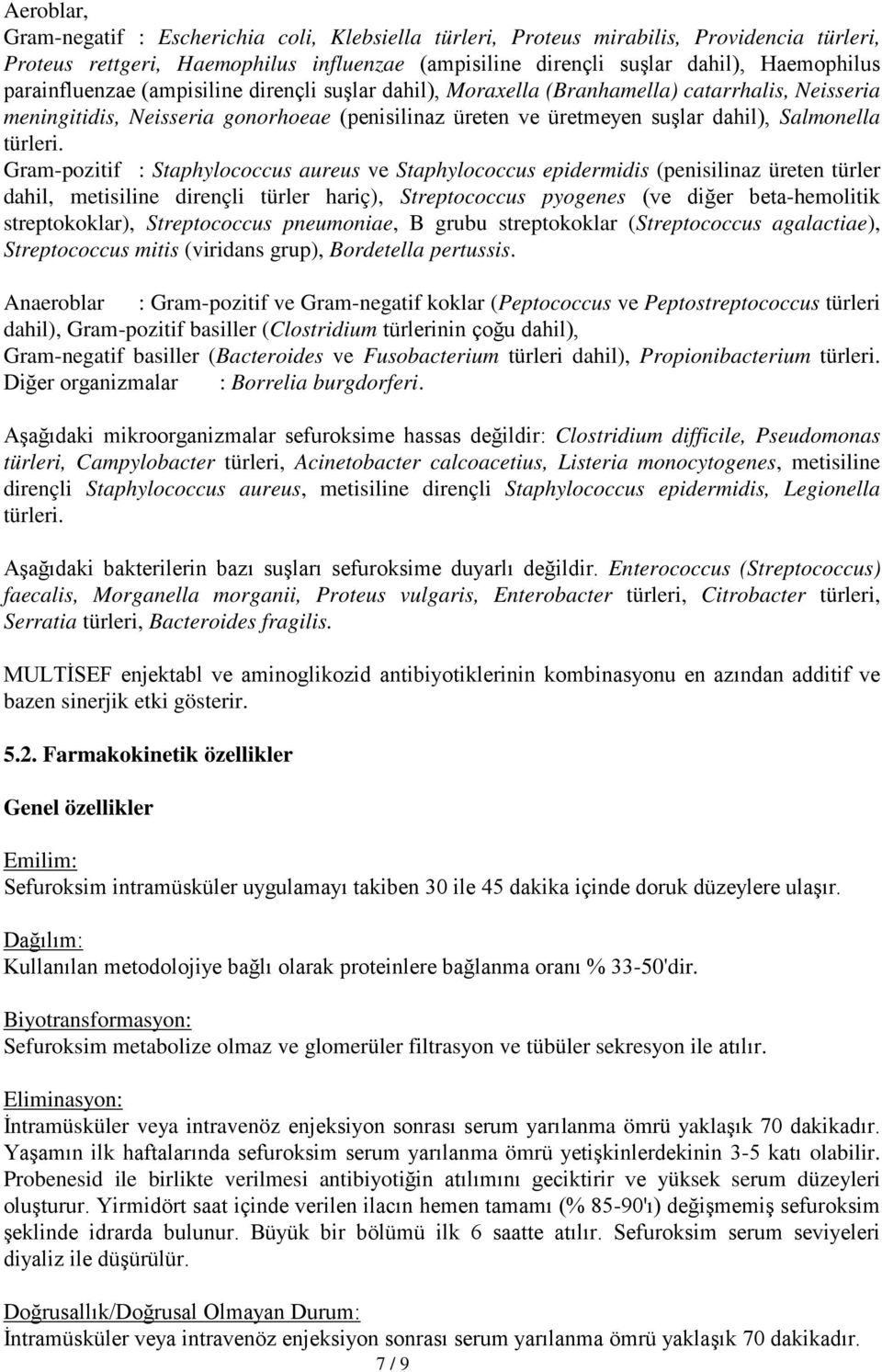 Gram-pozitif : Staphylococcus aureus ve Staphylococcus epidermidis (penisilinaz üreten türler dahil, metisiline dirençli türler hariç), Streptococcus pyogenes (ve diğer beta-hemolitik streptokoklar),