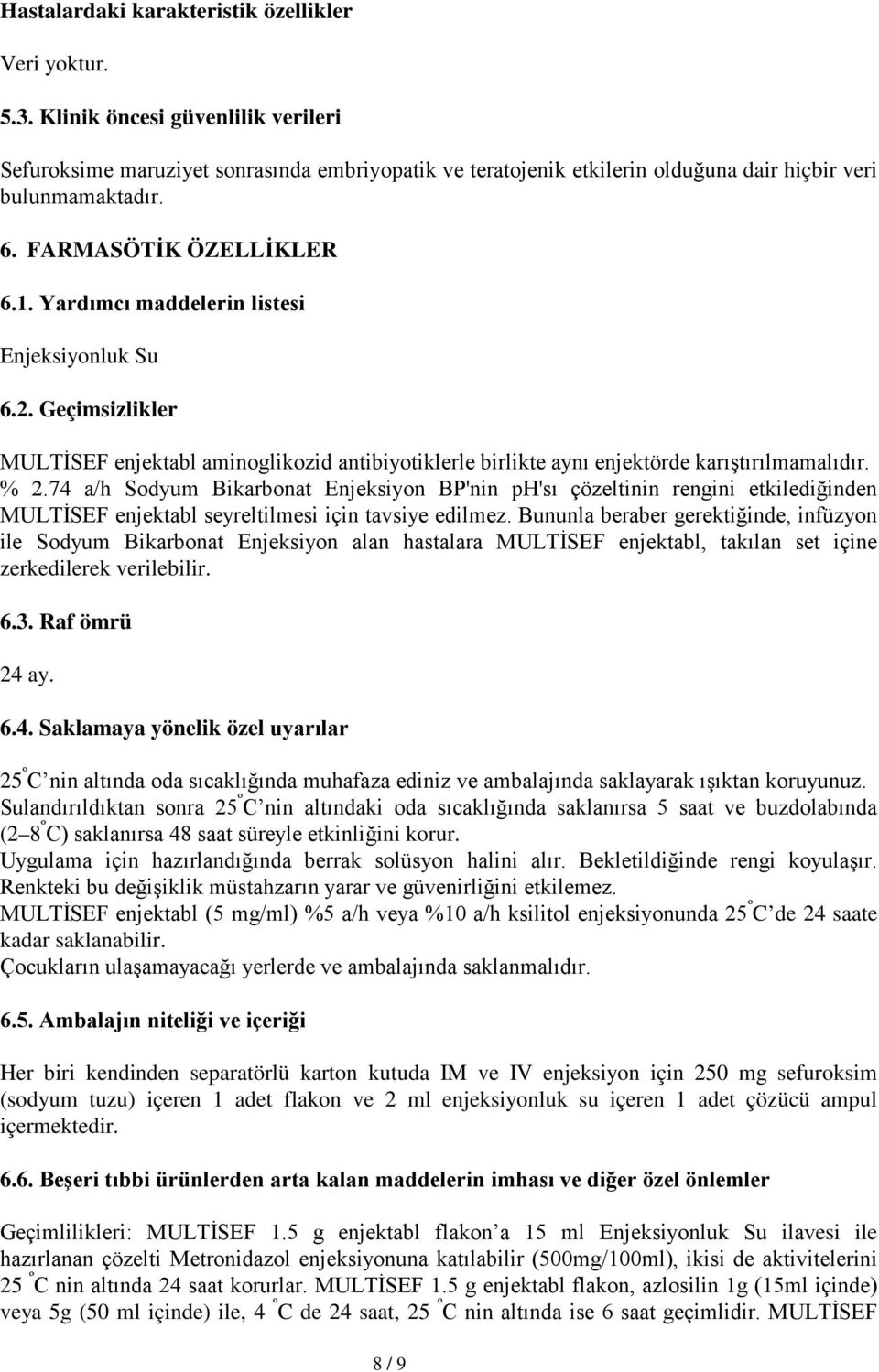 Yardımcı maddelerin listesi Enjeksiyonluk Su 6.2. Geçimsizlikler MULTİSEF enjektabl aminoglikozid antibiyotiklerle birlikte aynı enjektörde karıştırılmamalıdır. % 2.