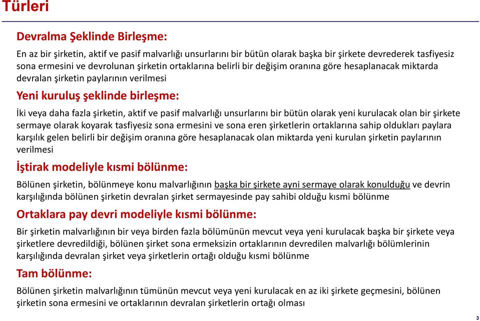 bütün olarak yeni kurulacak olan bir şirkete sermaye olarak koyarak tasfiyesiz sona ermesini ve sona eren şirketlerin ortaklarına sahip oldukları paylara karşılık gelen belirli bir değişim oranına