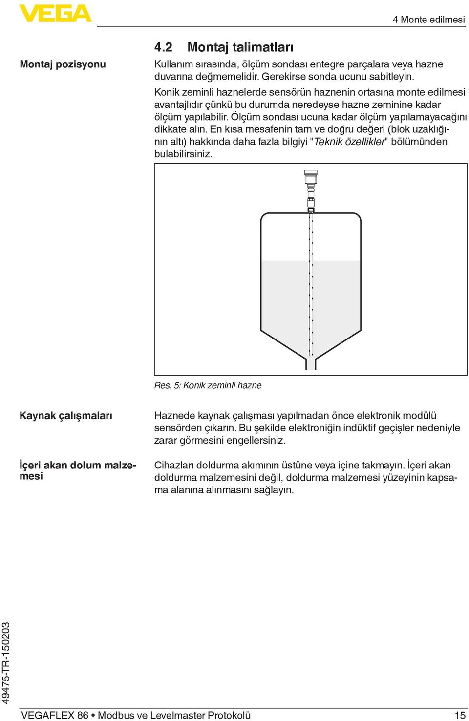 Ölçüm sondası ucuna kadar ölçüm yapılamayacağını dikkate alın. En kısa mesafenin tam ve doğru değeri (blok uzaklığının altı) hakkında daha fazla bilgiyi "Teknik özellikler" bölümünden bulabilirsiniz.