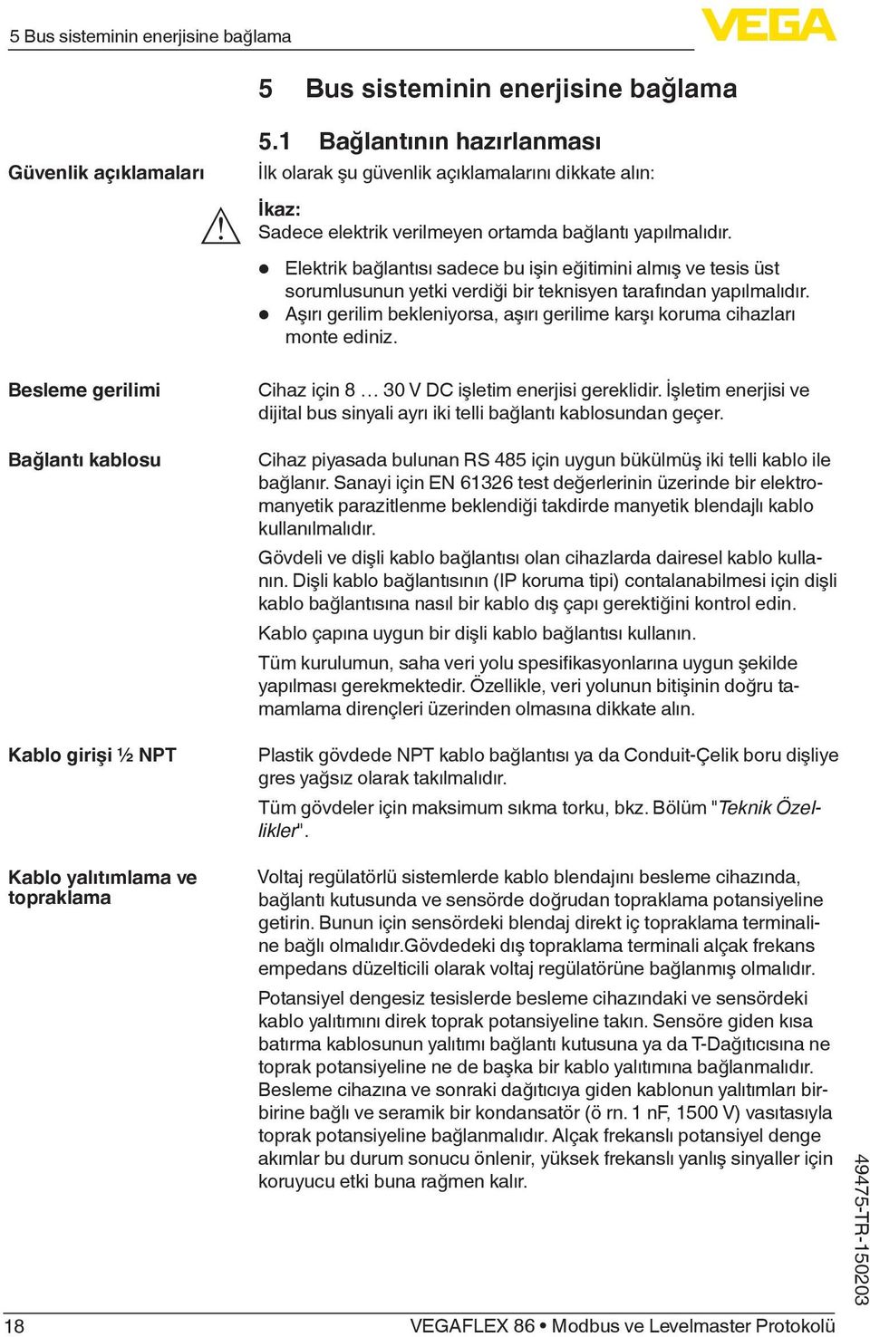 Elektrik bağlantısı sadece bu işin eğitimini almış ve tesis üst sorumlusunun yetki verdiği bir teknisyen tarafından yapılmalıdır.