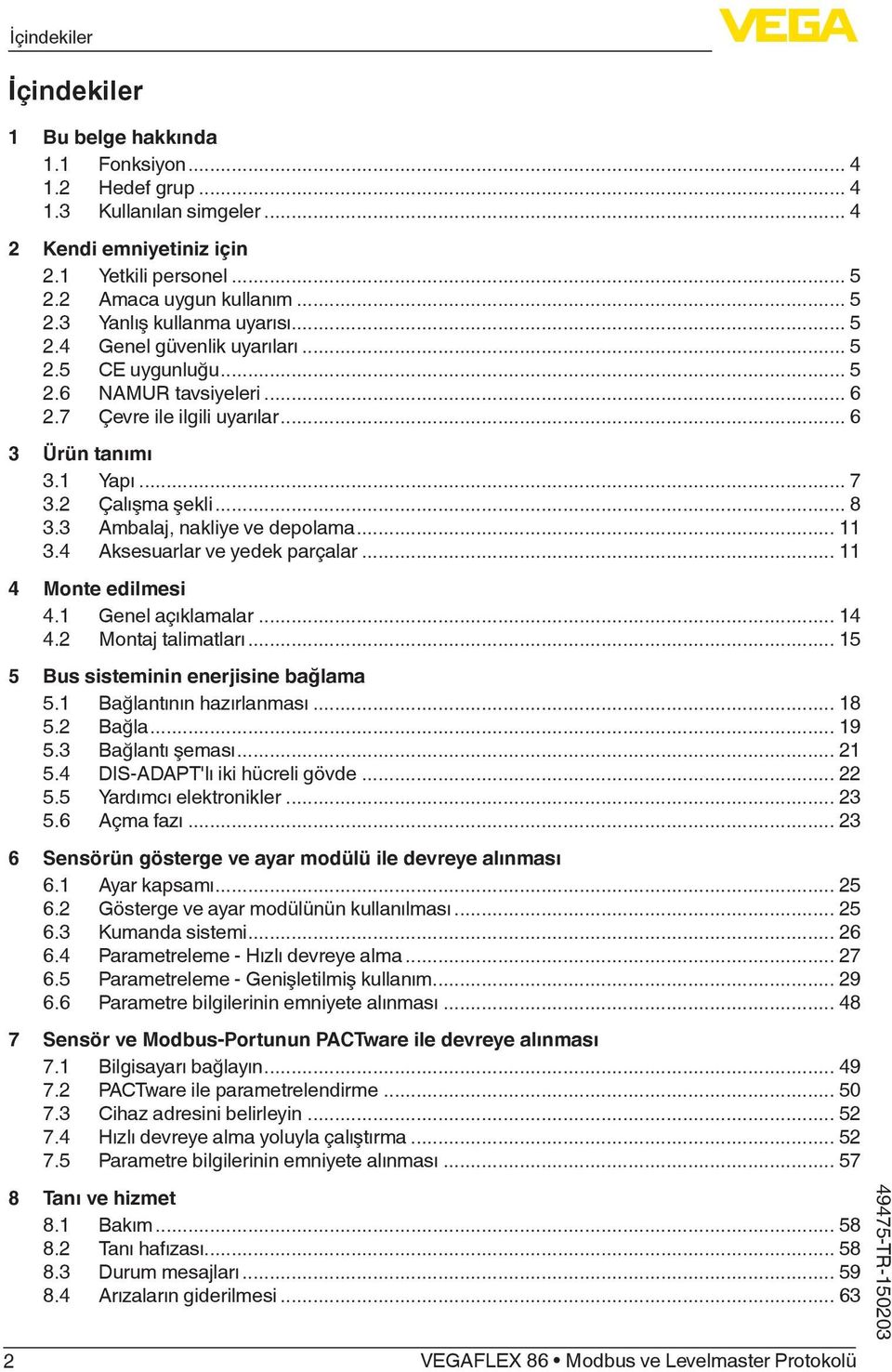 3 Ambalaj, nakliye ve depolama... 11 3.4 Aksesuarlar ve yedek parçalar... 11 4 Monte edilmesi 4.1 Genel açıklamalar... 14 4.2 Montaj talimatları... 15 5 Bus sisteminin enerjisine bağlama 5.