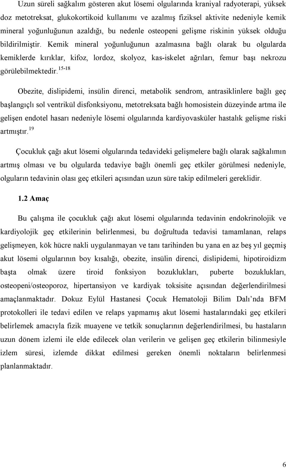 Kemik mineral yoğunluğunun azalmasına bağlı olarak bu olgularda kemiklerde kırıklar, kifoz, lordoz, skolyoz, kas-iskelet ağrıları, femur başı nekrozu görülebilmektedir.