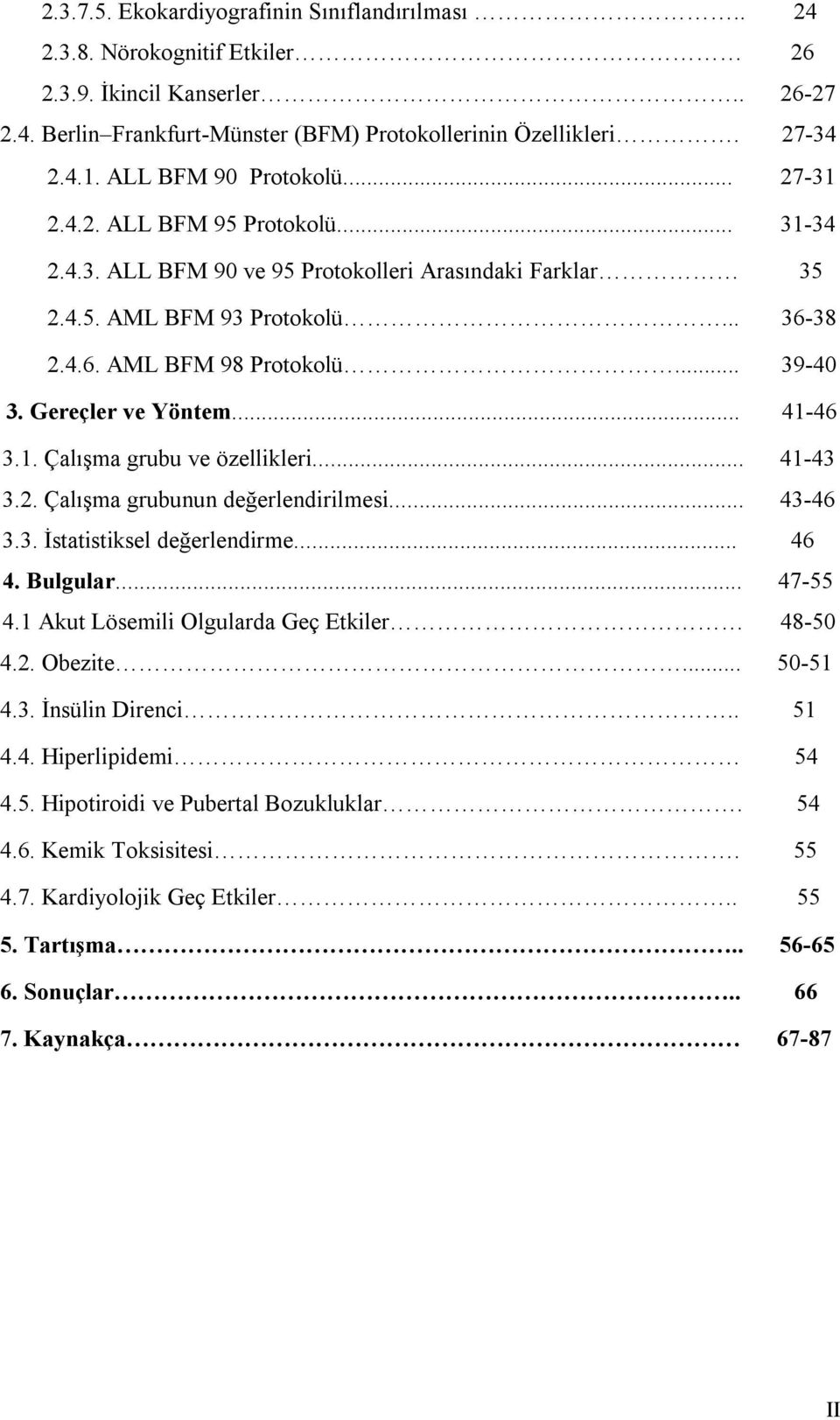 Gereçler ve Yöntem... 41-46 3.1. Çalışma grubu ve özellikleri... 41-43 3.2. Çalışma grubunun değerlendirilmesi... 43-46 3.3. İstatistiksel değerlendirme... 46 4. Bulgular... 47-55 4.