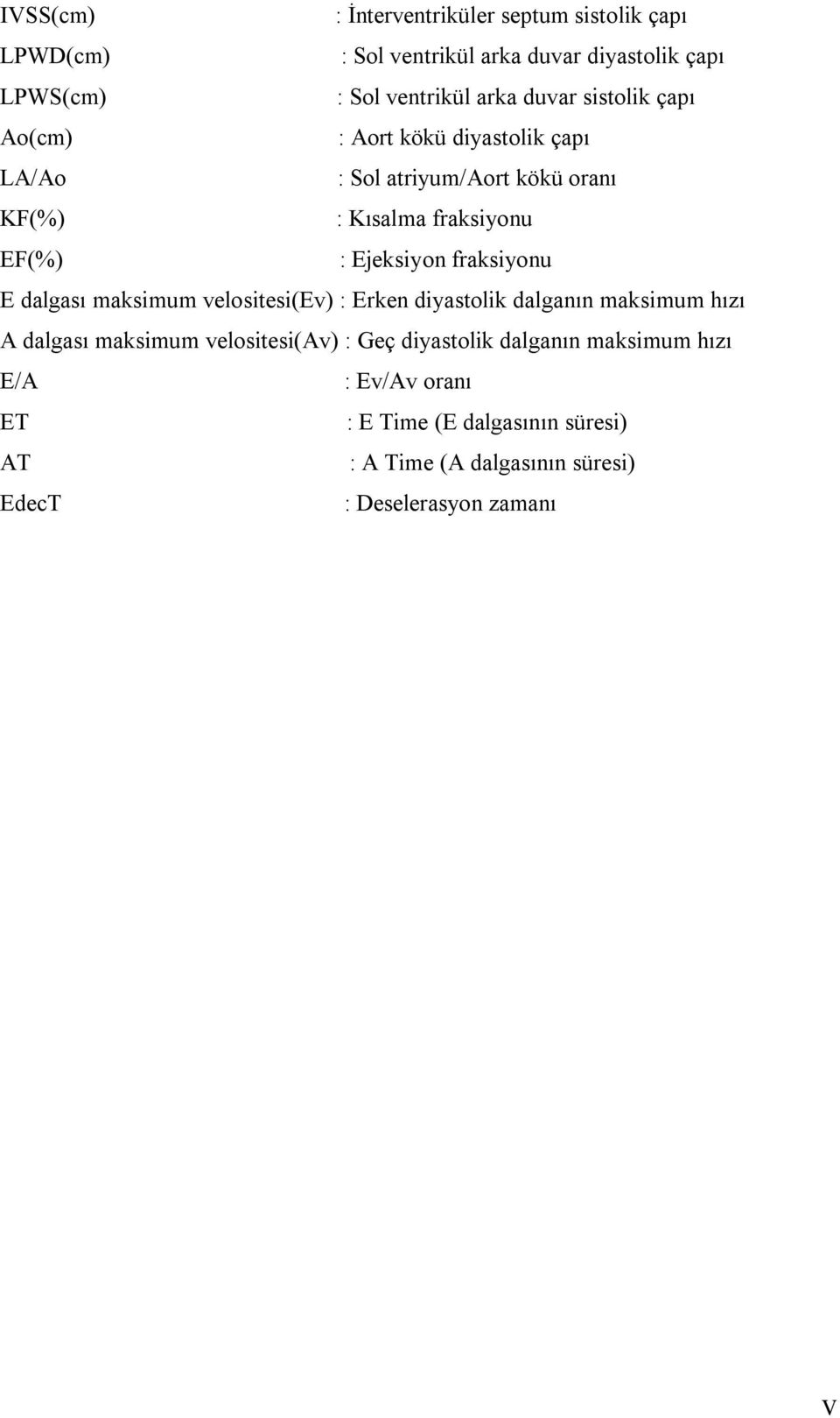 fraksiyonu E dalgası maksimum velositesi(ev) : Erken diyastolik dalganın maksimum hızı A dalgası maksimum velositesi(av) : Geç