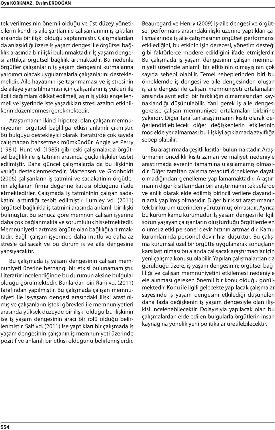 Bu nedenle örgütler çalışanların iş yaşam dengesini kurmalarına yardımcı olacak uygulamalarla çalışanlarını desteklemelidir.